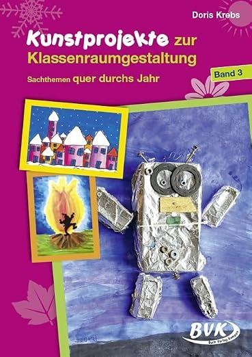 Kunstprojekte für den Klassenraum: Sachthemen für jedes Schuljahr