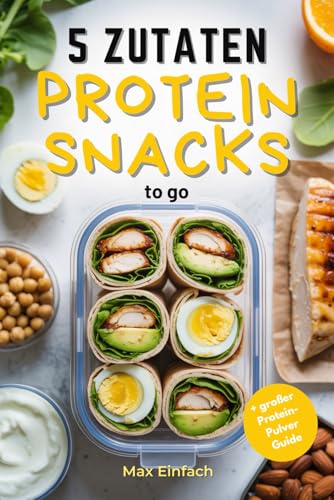 **5 Zutaten Protein Snacks: 50 schnelle, gesunde Rezepte für Fitness und Meal Prep**